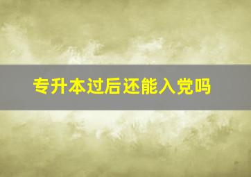 专升本过后还能入党吗