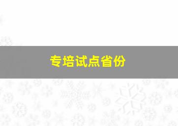 专培试点省份