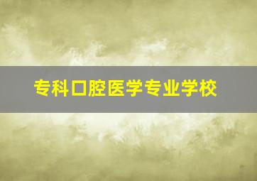 专科口腔医学专业学校