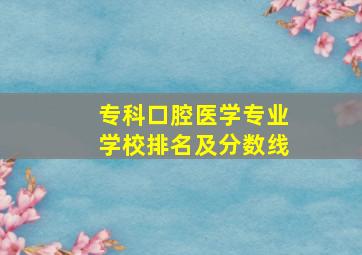 专科口腔医学专业学校排名及分数线