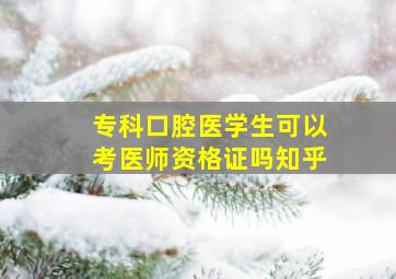 专科口腔医学生可以考医师资格证吗知乎