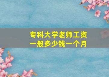 专科大学老师工资一般多少钱一个月