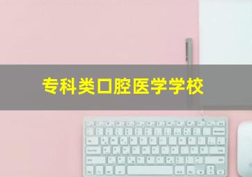 专科类口腔医学学校