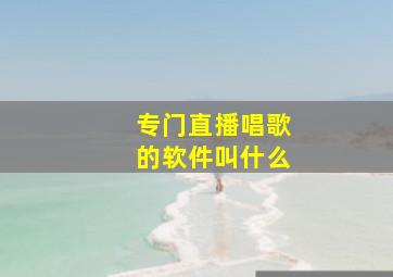 专门直播唱歌的软件叫什么