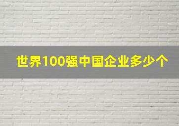 世界100强中国企业多少个