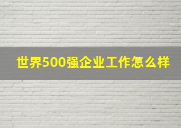 世界500强企业工作怎么样