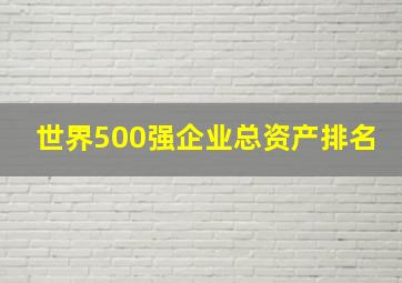 世界500强企业总资产排名