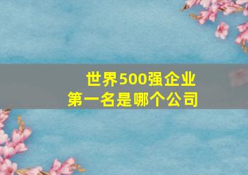 世界500强企业第一名是哪个公司