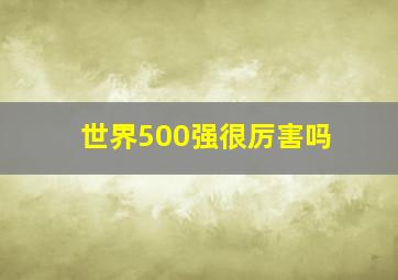 世界500强很厉害吗