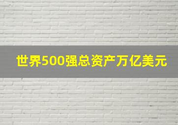 世界500强总资产万亿美元