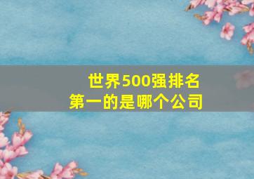 世界500强排名第一的是哪个公司