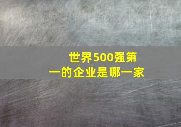 世界500强第一的企业是哪一家