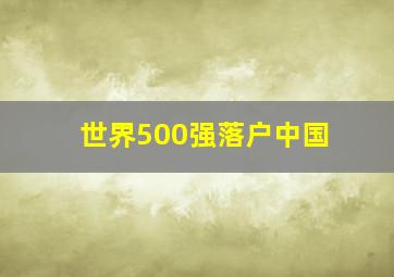 世界500强落户中国