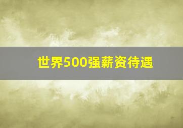 世界500强薪资待遇