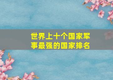 世界上十个国家军事最强的国家排名