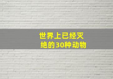 世界上已经灭绝的30种动物