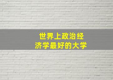 世界上政治经济学最好的大学