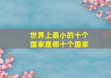 世界上最小的十个国家是哪十个国家