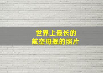 世界上最长的航空母舰的照片