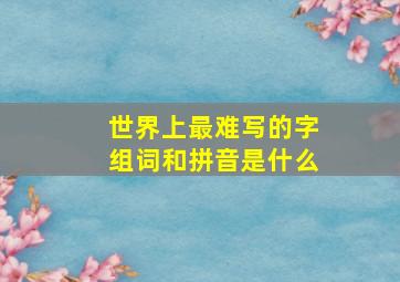 世界上最难写的字组词和拼音是什么