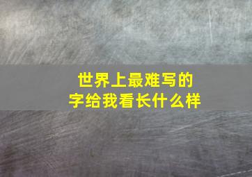 世界上最难写的字给我看长什么样