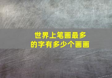 世界上笔画最多的字有多少个画画