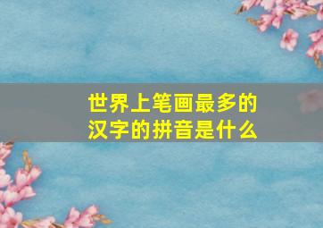 世界上笔画最多的汉字的拼音是什么