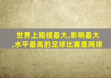 世界上规模最大,影响最大,水平最高的足球比赛是网球