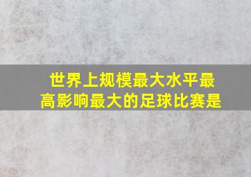 世界上规模最大水平最高影响最大的足球比赛是