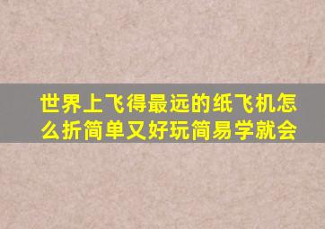 世界上飞得最远的纸飞机怎么折简单又好玩简易学就会