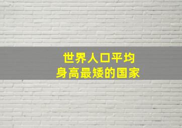 世界人口平均身高最矮的国家