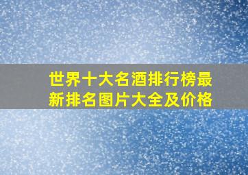 世界十大名酒排行榜最新排名图片大全及价格