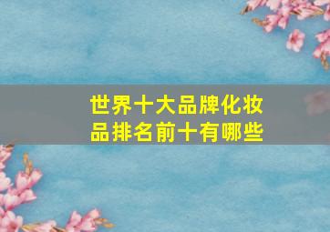 世界十大品牌化妆品排名前十有哪些