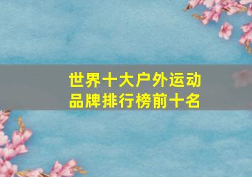 世界十大户外运动品牌排行榜前十名