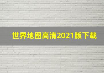 世界地图高清2021版下载