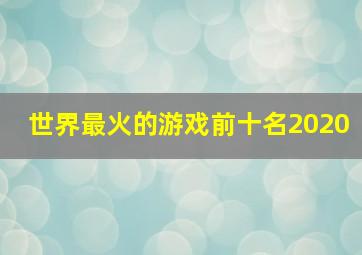 世界最火的游戏前十名2020