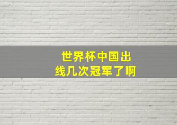 世界杯中国出线几次冠军了啊