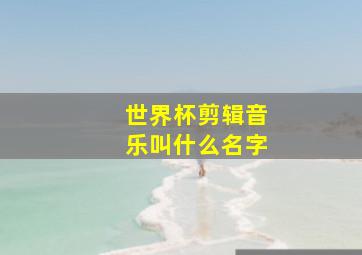 世界杯剪辑音乐叫什么名字