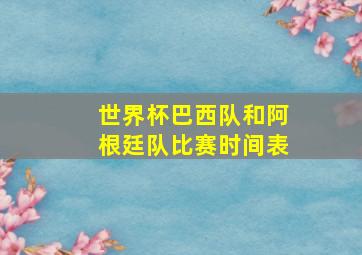 世界杯巴西队和阿根廷队比赛时间表