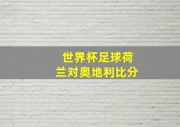 世界杯足球荷兰对奥地利比分