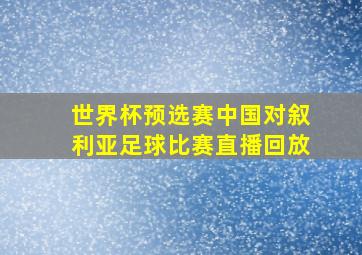 世界杯预选赛中国对叙利亚足球比赛直播回放