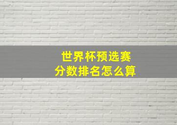 世界杯预选赛分数排名怎么算