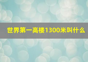 世界第一高楼1300米叫什么