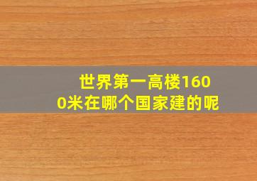 世界第一高楼1600米在哪个国家建的呢