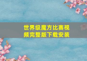 世界级魔方比赛视频完整版下载安装