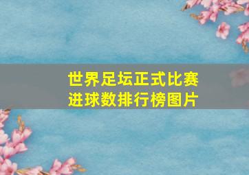 世界足坛正式比赛进球数排行榜图片