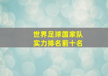 世界足球国家队实力排名前十名