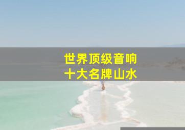 世界顶级音响十大名牌山水