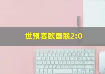 世预赛欧国联2:0