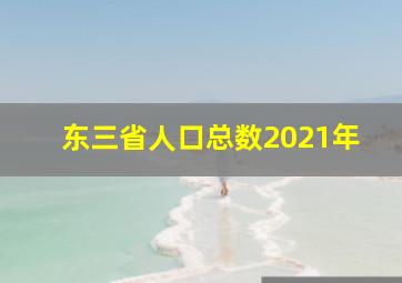 东三省人口总数2021年